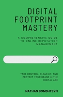Digital Footprint Mastery: A Comprehensive Guide to Online Reputation Management B0C12QHYNF Book Cover
