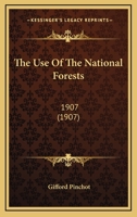 The Use Of The National Forests: 1907 1437344119 Book Cover