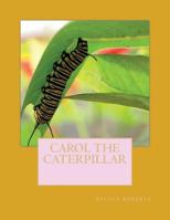 Carol the caterpillar 1535020652 Book Cover