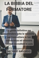 La bibbia del formatore: La guida definitiva per apprendere tutte le tecniche per trasmettere le tue conoscenze ed ottenere risultati incredibili in aula (Italian Edition) B0F8B79NQQ Book Cover