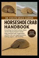 HORSESHOE CRAB HANDBOOK: Everything You Need to Know About Ancient Marine Keeper’s Guide — large sand bed tank, oxygenation and flow, diet and supplementation, molting support, safe handling, and more B0G6MVQRWL Book Cover