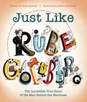Just Like Rube Goldberg: The Incredible True Story of the Man Behind the Machines 1481476688 Book Cover