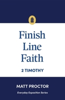 Finish Line Faith: 2 Timothy (Everyday Exposition Series) 1970102845 Book Cover