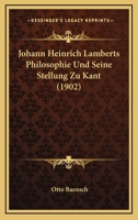 Johann Heinrich Lamberts Philosophie Und Seine Stellung Zu Kant (1902) 027065173X Book Cover