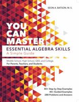 Essential Algebra Skills Workbook: A Simple Guide (YOU CAN MASTER SERIES). Simple Notes; Step by Step Examples; Guided Examples; and Practice Exercises including the Answers. 0998799807 Book Cover
