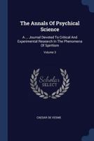 The Annals Of Psychical Science: A ... Journal Devoted To Critical And Experimental Research In The Phenomena Of Spiritism, Volume 3... 1340063697 Book Cover