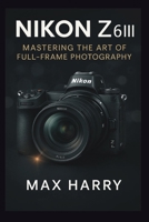 Nikon Z6III: Mastering the Art of Full-Frame Photography B0FSDYNWXT Book Cover