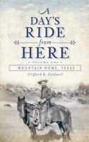 A Day's Ride from Here Volume 1: Mountain Home, Texas 1540230759 Book Cover