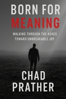 Born For Meaning: Walking Through The Ashes Toward Unbreakable Joy B0FP5N1GX1 Book Cover