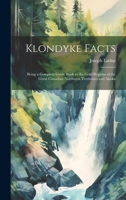 Klondyke Facts: Being a Complete Guide Book to the Gold Regions of the Great Canadian Northwest Territories and Alaska 102029101X Book Cover