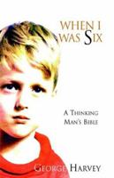 When I Was Six:A Thinking Mans Bible 1413477712 Book Cover