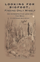 Looking for Bigfoot, Finding Only Myself.: An Introspective Lens on the Soul B0C6V5LR21 Book Cover
