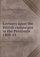 Lectures Upon the British Campaigns in the Peninsula, 1808-14 1146240279 Book Cover