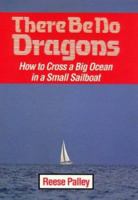 There Be No Dragons: How to Cross a Big Ocean in a Small Sailboat 1574090100 Book Cover