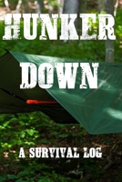 Hunker Down A Survival Log: Gift Notebook - Journal for Campers, Hikers, Survivalist, Prepper, Hiking, Hunting or Bushcraft Person - This is the perfect gift for your son, daughter, mom, dad, grandma, 1710095040 Book Cover