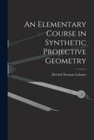 An elementary course in synthetic projective geometry, by Derrick Norman Lehmer. 9354593925 Book Cover