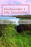 Fischwerder 1 - Alte Geschichte 1494217325 Book Cover