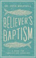Believer's Baptism: A Guide for Families and Churches 1951042212 Book Cover