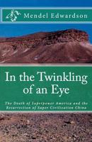 In the Twinkling of an Eye: The Death of Superpower America and the Resurrection of Super Civilization China 1480132748 Book Cover
