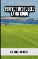 The Perfect Hydroseed Lawn Guide: Creating, Caring and Maintaining Your Perfect Outdoor Space B0BJTJ2J3C Book Cover