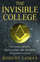 The Invisible College: The Royal Society, Freemasonry and the Birth of Modern Science 0760754314 Book Cover