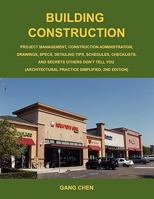 Building Construction: Project Management, Construction Administration, Drawings, Specs, Detailing Tips, Schedules, Checklists, and Secrets O 0984374140 Book Cover