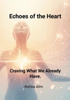 Echoes of the Heart.: Craving What We Already Have. 1291962204 Book Cover