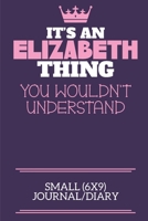 It's An Elizabeth Thing You Wouldn't Understand Small (6x9) Journal/Diary: A cute notebook or notepad to write in for any book lovers, doodle writers and budding authors! 1710155884 Book Cover