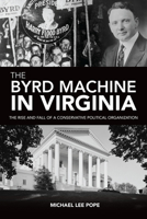 The Byrd Machine in Virginia: The Rise and Fall of a Conservative Political Organization 1467139203 Book Cover