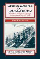 African Workers & Colonial Racism: Mozambican Strategies & Struggles in Lourenco Marques, 1877-1962 (Social History of Africa Series) 0435089544 Book Cover