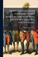 Meister Fuchs, Oder Humoristischer Spatziergang Von Prag Über Wien Und Linz Nach Passau... 1271155958 Book Cover