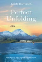 Perfect Unfolding: Seven Years of Life-Changing Solo Adventure, One Year That Broke Me Open