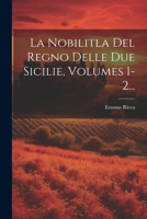 La Nobilitla Del Regno Delle Due Sicilie, Volumes 1-2... 1021829986 Book Cover