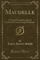 Maudelle: A Novel Founded on Facts Gathered from Living Witnesses (Classic Reprint) 1334917728 Book Cover