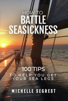 How to Battle Seasickness: 100 Tips to Help You Get Your Sea Legs 1734675748 Book Cover