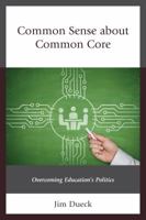 Common Sense about Common Core: Overcoming Education's Politics 147582324X Book Cover