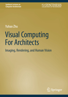 Visual Computing For Architects: Imaging, Rendering, and Human Vision (Synthesis Lectures on Computer Architecture) 3032050170 Book Cover