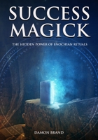 Success Magick: The Hidden Power of Enochian Rituals B085RR5Y57 Book Cover