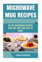 Microwave Mug Recipes: 65 Top Microwave Recipes That Are Tasty And Easy To Make 1533635609 Book Cover