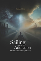 Sailing Out of Addiction: A Faith Based Walk-Through Recovery 1105751325 Book Cover