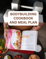 The Bodybuilding Cookbook And Meal Plan For Beginners: Quick And Easy Recipes For Fuelling Your Workouts B0CQPJ5CX1 Book Cover