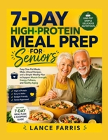 7-DAY HIGH-PROTEIN MEAL PREP FOR SENIORS: Easy One-Pot Meals, Make-Ahead Recipes, and a Simple Weekly Plan to Support Muscle Strength, Energy, Fullness, and Healthy Aging B0HH6MQBW1 Book Cover