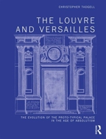 The Louvre and Versailles: The Evolution of the Proto-Typical Palace in the Age of Absolutism 0367198932 Book Cover