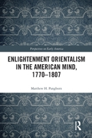 Enlightenment Orientalism in the American Mind, 1770-1807 (Perspectives on Early America) 0367585839 Book Cover