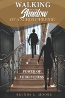Walking in the Shadow of a Schizophrenic Power of Forgiveness 1955063133 Book Cover