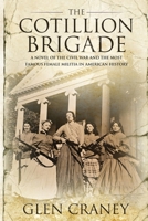 The Cotillion Brigade: A Novel of the Civil War and the Most Famous Female Militia in American History 0996154116 Book Cover