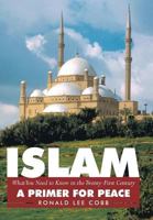 Islam, What You Need to Know in the Twenty-First Century: A Primer for Peace 1463416091 Book Cover