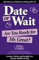 Date or Wait: Are You Ready for Mr. Great? 1930039336 Book Cover