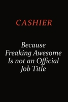 Cashier Because Freaking Awesome Is Not An Official Job Title: Career journal, notebook and writing journal for encouraging men, women and kids. A framework for building your career. 1691034401 Book Cover