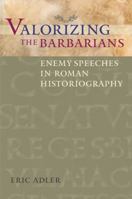 Valorizing the Barbarians: Enemy Speeches in Roman Historiography 029274403X Book Cover